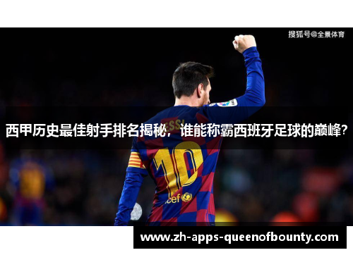 西甲历史最佳射手排名揭秘,谁能称霸西班牙足球的巅峰? 西甲历史最佳射手排名揭秘,谁能称霸西班牙足球的巅峰?