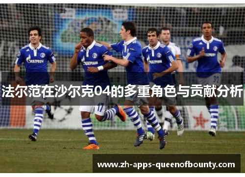 法尔范在沙尔克04的多重角色与贡献分析