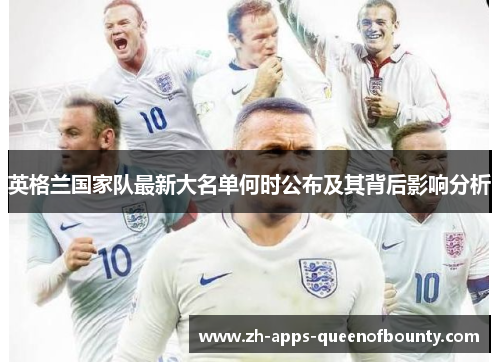 英格兰国家队最新大名单何时公布及其背后影响分析