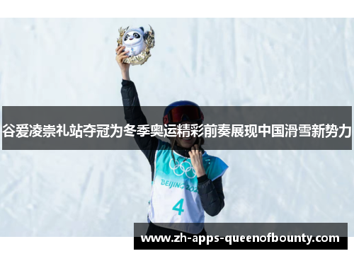 谷爱凌崇礼站夺冠为冬季奥运精彩前奏展现中国滑雪新势力 谷爱凌崇礼站夺冠为冬季奥运精彩前奏展现中国滑雪新势力