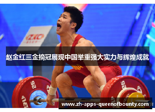 赵金红三金摘冠展现中国举重强大实力与辉煌成就 赵金红三金摘冠展现中国举重强大实力与辉煌成就