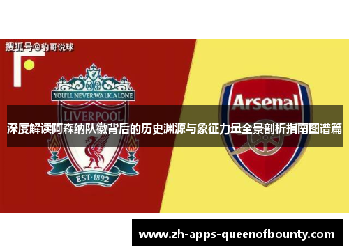 深度解读阿森纳队徽背后的历史渊源与象征力量全景剖析指南图谱篇 深度解读阿森纳队徽背后的历史渊源与象征力量全景剖析指南图谱篇