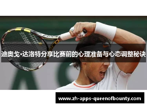 迪奥戈·达洛特分享比赛前的心理准备与心态调整秘诀