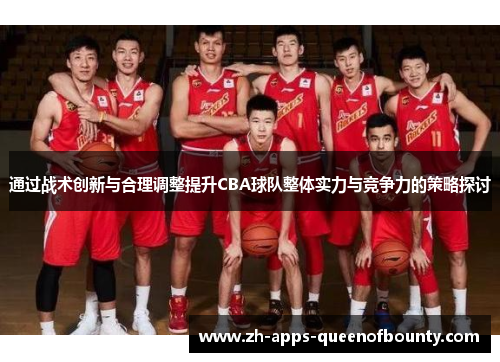 通过战术创新与合理调整提升CBA球队整体实力与竞争力的策略探讨 通过战术创新与合理调整提升CBA球队整体实力与竞争力的策略探讨